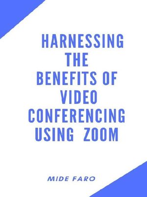 cover image of Harnessing the Benefits of Video Conferencing using Zoom